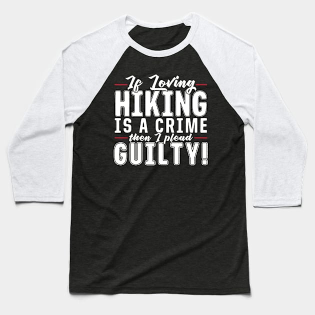 If Loving Hiking Is A Crime Baseball T-Shirt by thingsandthings